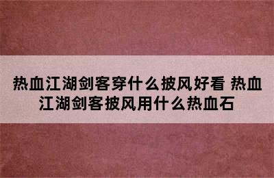 热血江湖剑客穿什么披风好看 热血江湖剑客披风用什么热血石